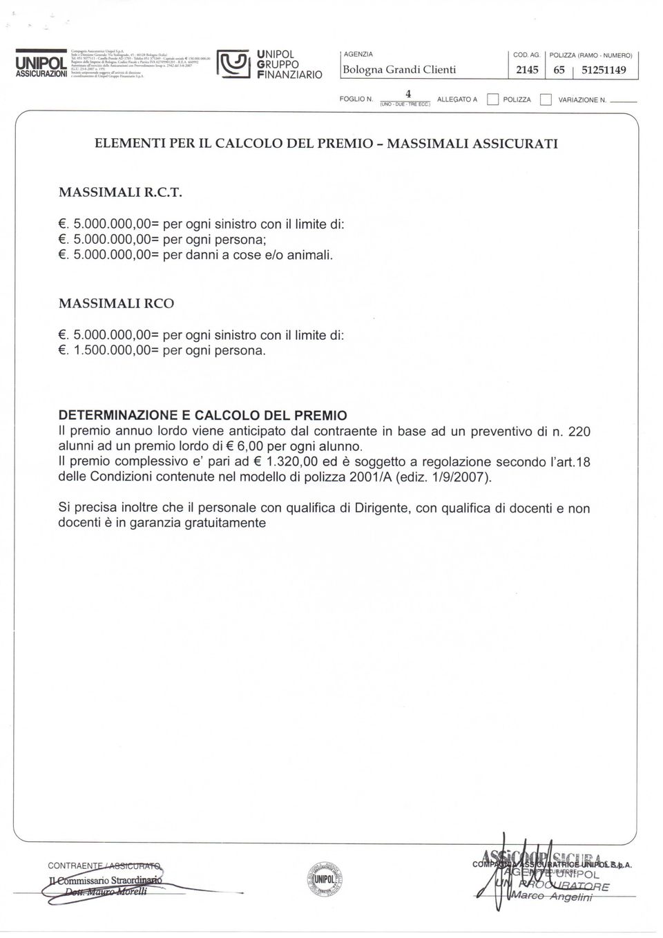 000,00= per ogni sinistro con il limite di:. 5.000.000,00= per ogni persona;. 5.000.000,00= per danni a cose e/o animali. MASSIMALI RCO. 5.000.000,00= per ogni sinistro con il limite di:. 1.500.