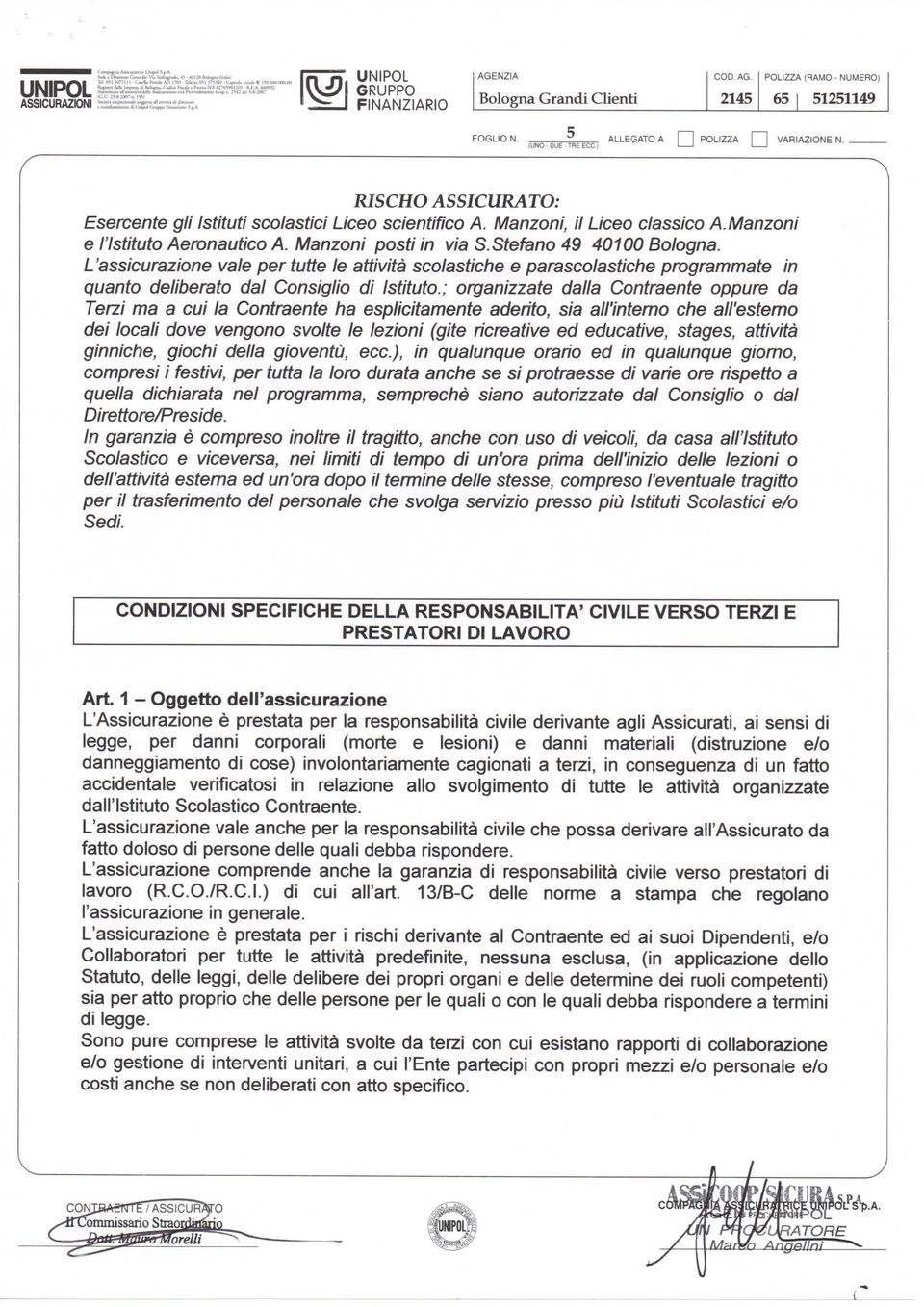 L'assicurazione vale per tutte le attività scolastiche e parascolastiche programmate in quanto deliberato dal Consiglio di Istituto.