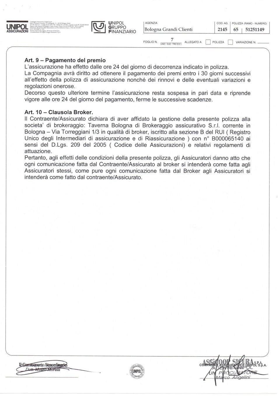 9 - Pagamento del premio L'assicurazione ha effetto dalle ore 24 del giorno di decorrenza indicato in polizza.