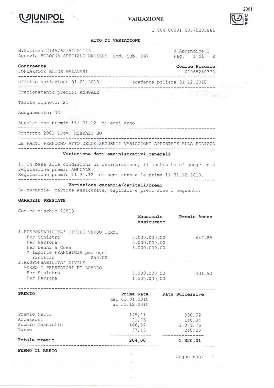 2010 Frazionamento premio: ANNUALE Tacito rinnovo: SI Adeguamento: NO Regolazione premio il: 31.12 di ogni anno Prodotto 2001 Prov.