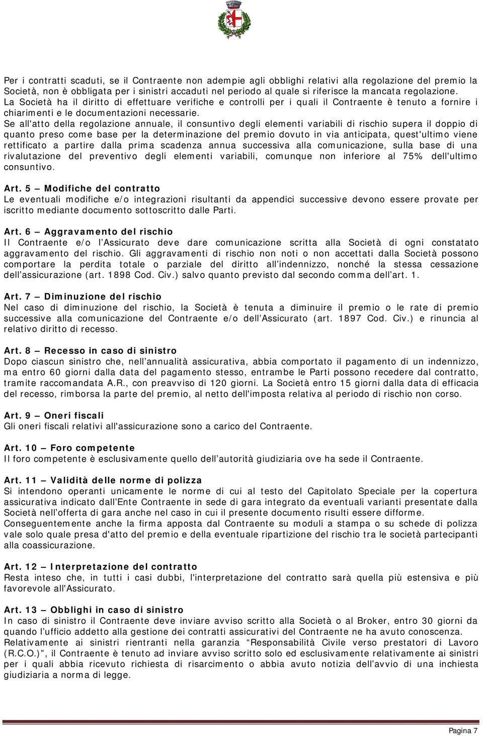 Se all'atto della regolazione annuale, il consuntivo degli elementi variabili di rischio supera il doppio di quanto preso come base per la determinazione del premio dovuto in via anticipata,