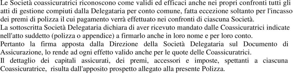 La sottoscritta Società Delegataria dichiara di aver ricevuto mandato dalle Coassicuratrici indicate nell'atto suddetto (polizza o appendice) a firmarlo anche in loro nome e per loro conto.