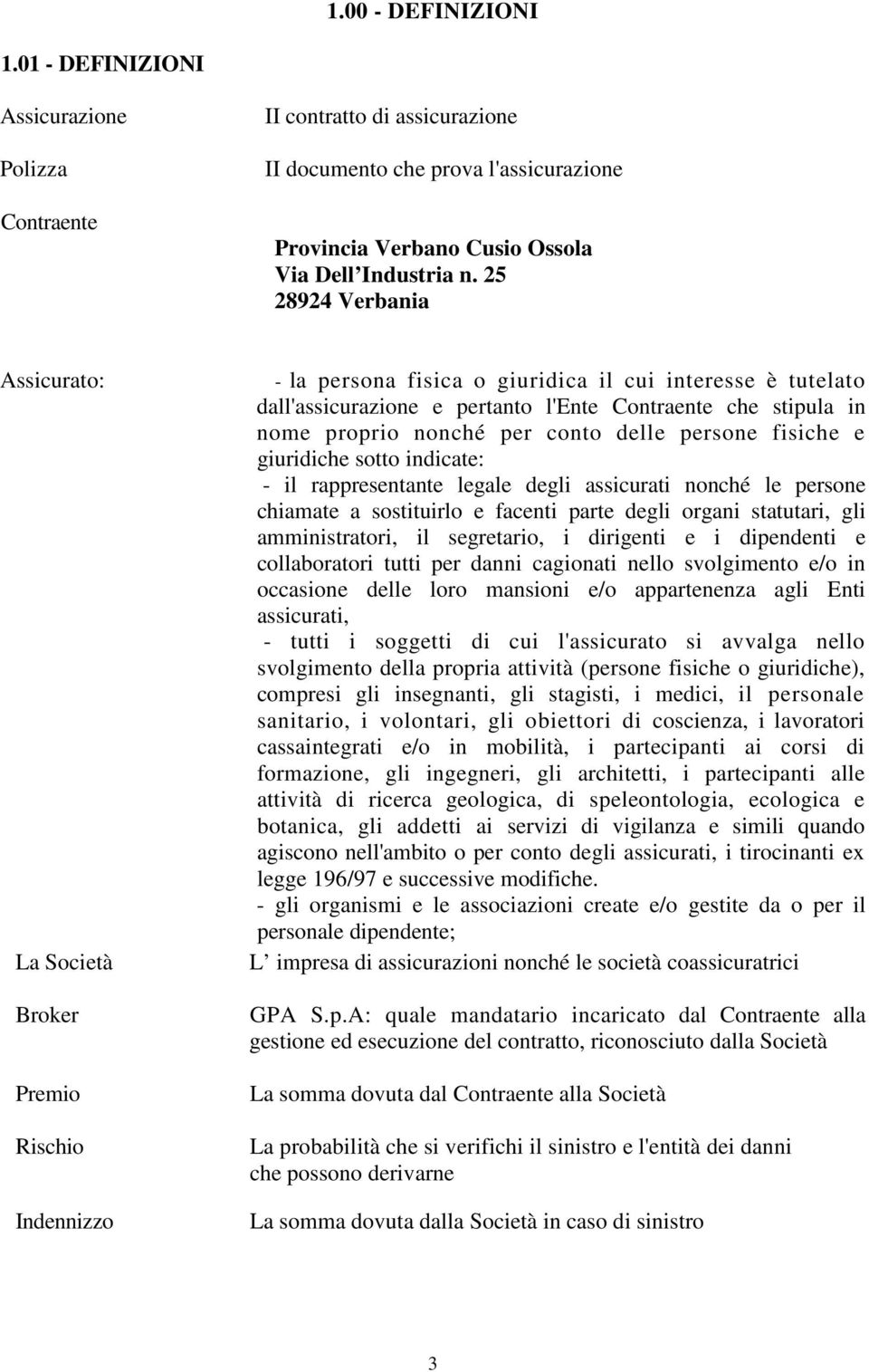 nome proprio nonché per conto delle persone fisiche e giuridiche sotto indicate: - il rappresentante legale degli assicurati nonché le persone chiamate a sostituirlo e facenti parte degli organi