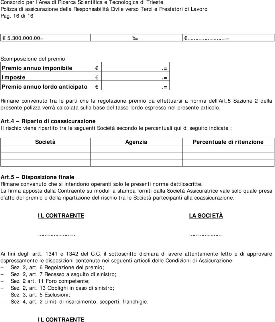 Art.4 Riparto di coassicurazione Il rischio viene ripartito tra le seguenti Società secondo le percentuali qui di seguito indicate : Società Agenzia Percentuale di ritenzione Art.