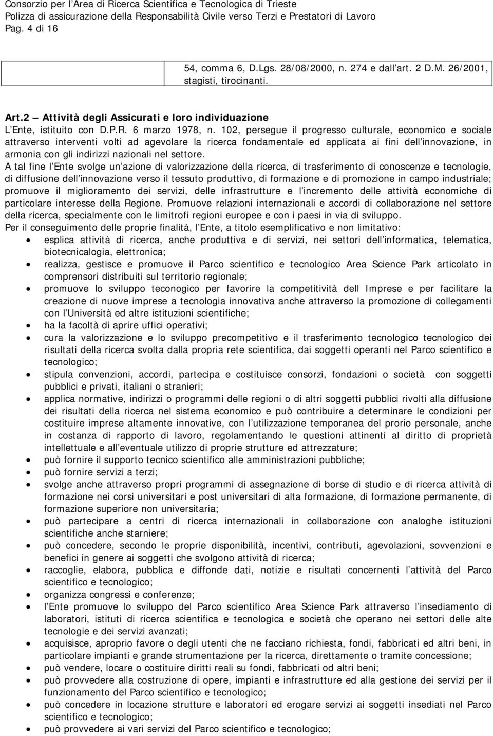 102, persegue il progresso culturale, economico e sociale attraverso interventi volti ad agevolare la ricerca fondamentale ed applicata ai fini dell innovazione, in armonia con gli indirizzi