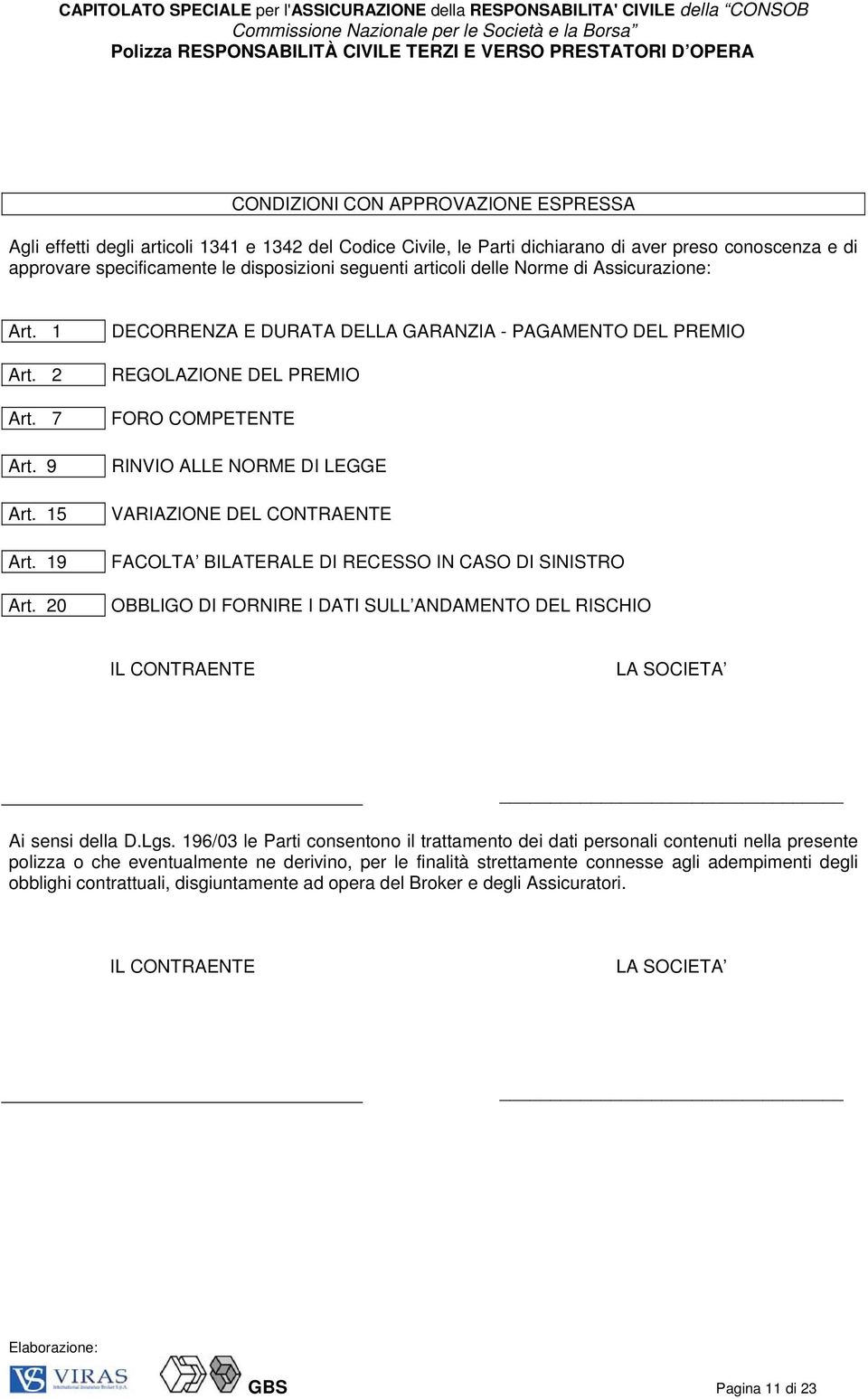 20 DECORRENZA E DURATA DELLA GARANZIA - PAGAMENTO DEL PREMIO REGOLAZIONE DEL PREMIO FORO COMPETENTE RINVIO ALLE NORME DI LEGGE VARIAZIONE DEL CONTRAENTE FACOLTA BILATERALE DI RECESSO IN CASO DI