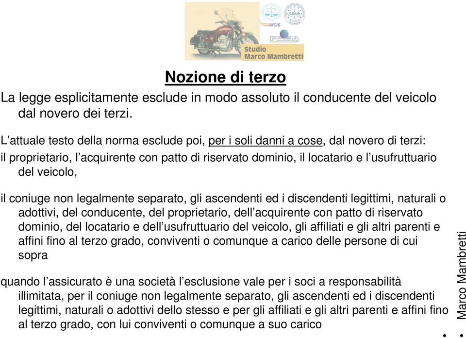 coniuge non legalmente separato, gli ascendenti ed i discendenti legittimi, naturali o adottivi, del conducente, del proprietario, dell acquirente con patto di riservato dominio, del locatario e dell