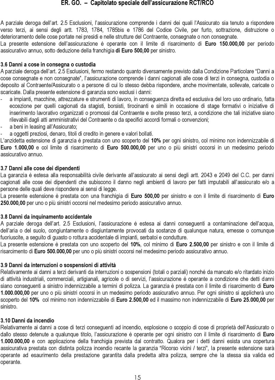 La presente estensione dell assicurazione è operante con il limite di risarcimento di Euro 150.000,00 per periodo assicurativo annuo, sotto deduzione della franchigia di Euro 500,00 per sinistro. 3.