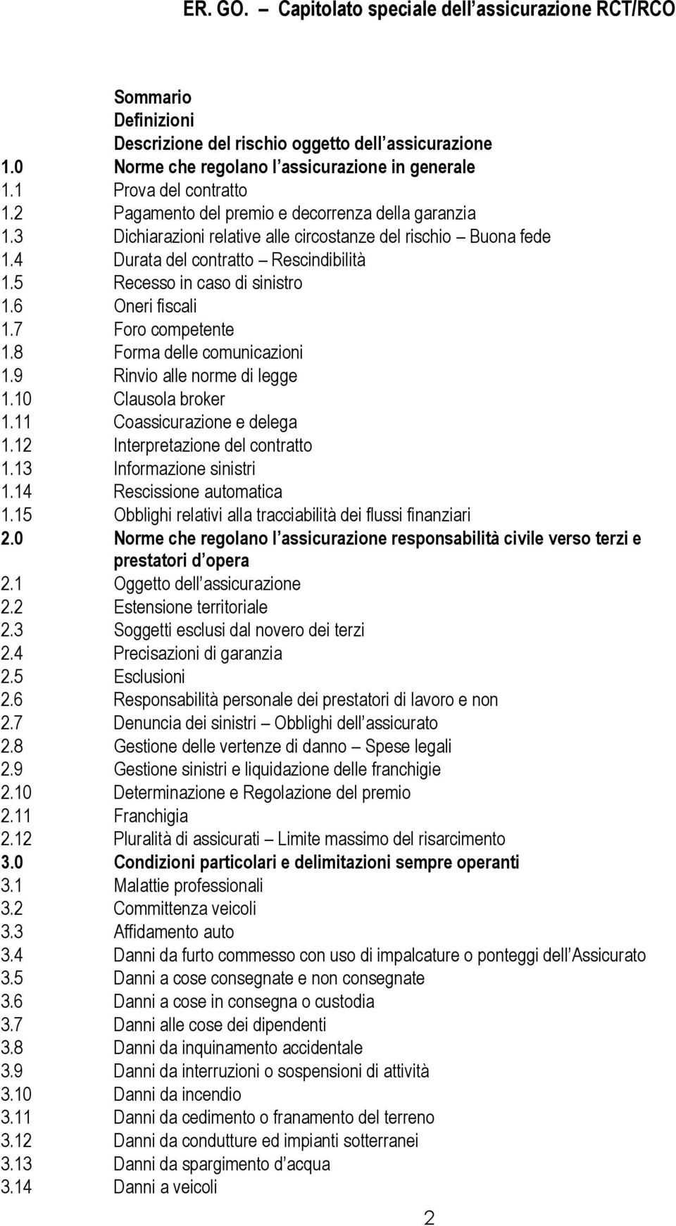 6 Oneri fiscali 1.7 Foro competente 1.8 Forma delle comunicazioni 1.9 Rinvio alle norme di legge 1.10 Clausola broker 1.11 Coassicurazione e delega 1.12 Interpretazione del contratto 1.