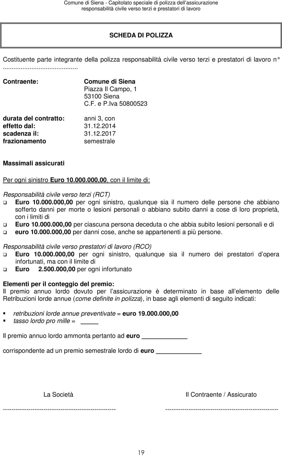 000,00, con il limite di: Responsabilità civile verso terzi (RCT) Euro 10.000.000,00 per ogni sinistro, qualunque sia il numero delle persone che abbiano sofferto danni per morte o lesioni personali o abbiano subito danni a cose di loro proprietà, con i limiti di Euro 10.