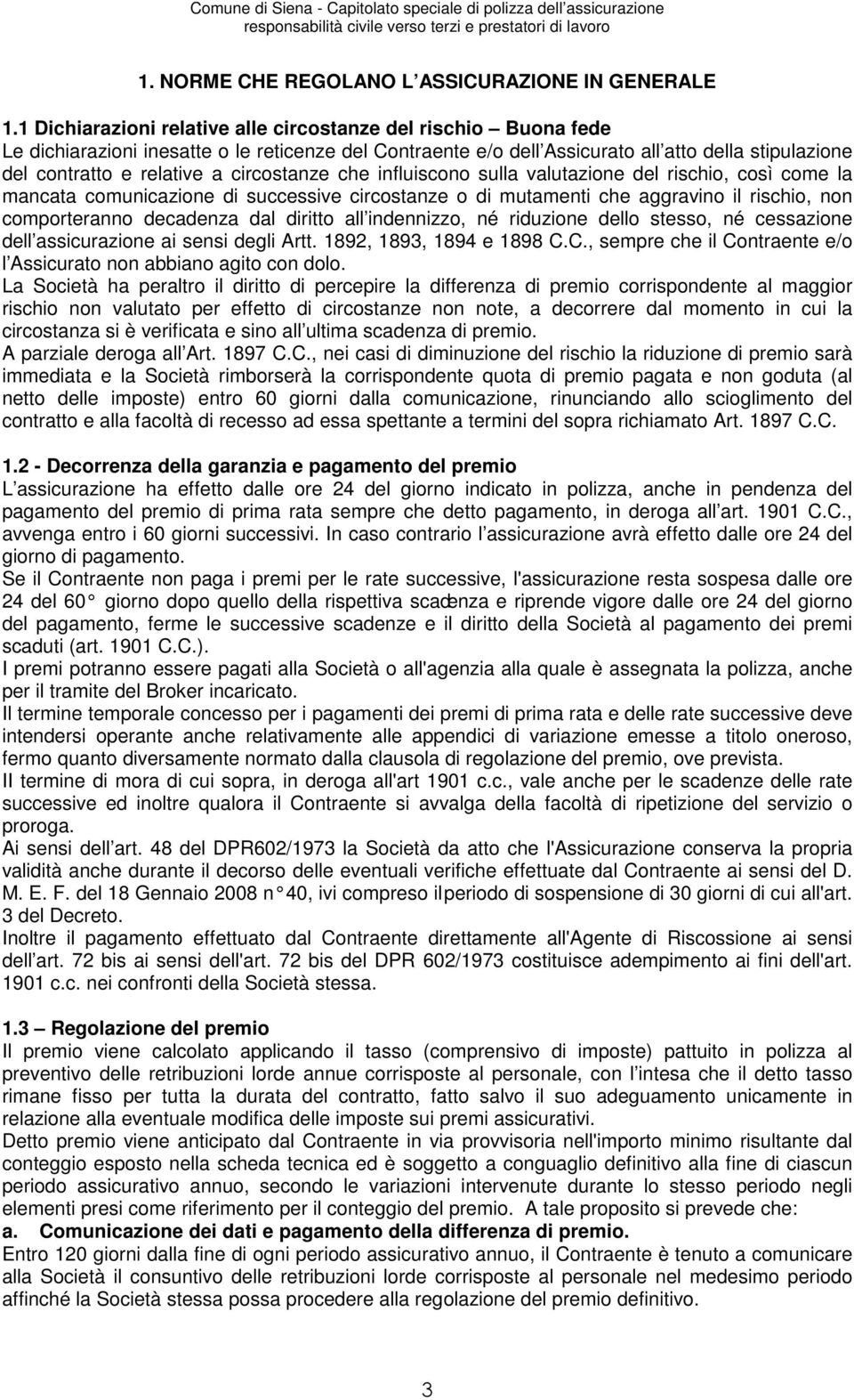 circostanze che influiscono sulla valutazione del rischio, così come la mancata comunicazione di successive circostanze o di mutamenti che aggravino il rischio, non comporteranno decadenza dal