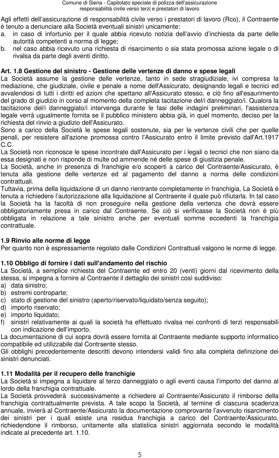 nel caso abbia ricevuto una richiesta di risarcimento o sia stata promossa azione legale o di rivalsa da parte degli aventi diritto. Art. 1.