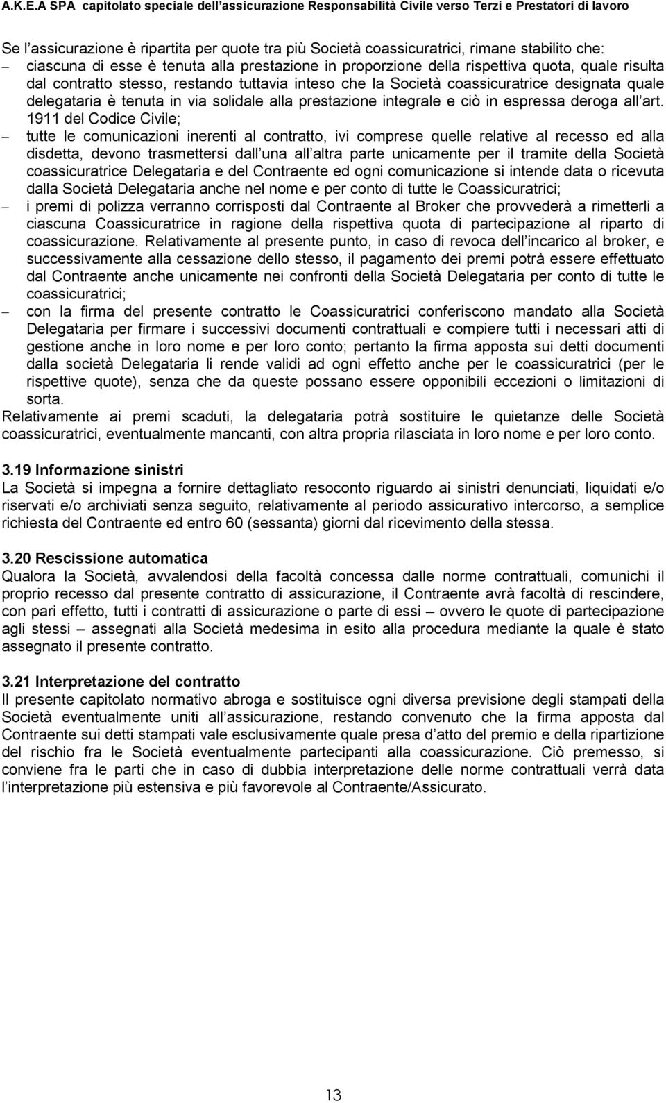 1911 del Codice Civile; tutte le comunicazioni inerenti al contratto, ivi comprese quelle relative al recesso ed alla disdetta, devono trasmettersi dall una all altra parte unicamente per il tramite