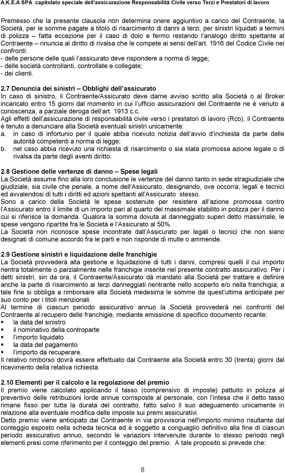 1916 del Codice Civile nei confronti: - delle persone delle quali l assicurato deve rispondere a norma di legge; - delle società controllanti, controllate e collegate; - dei clienti. 2.