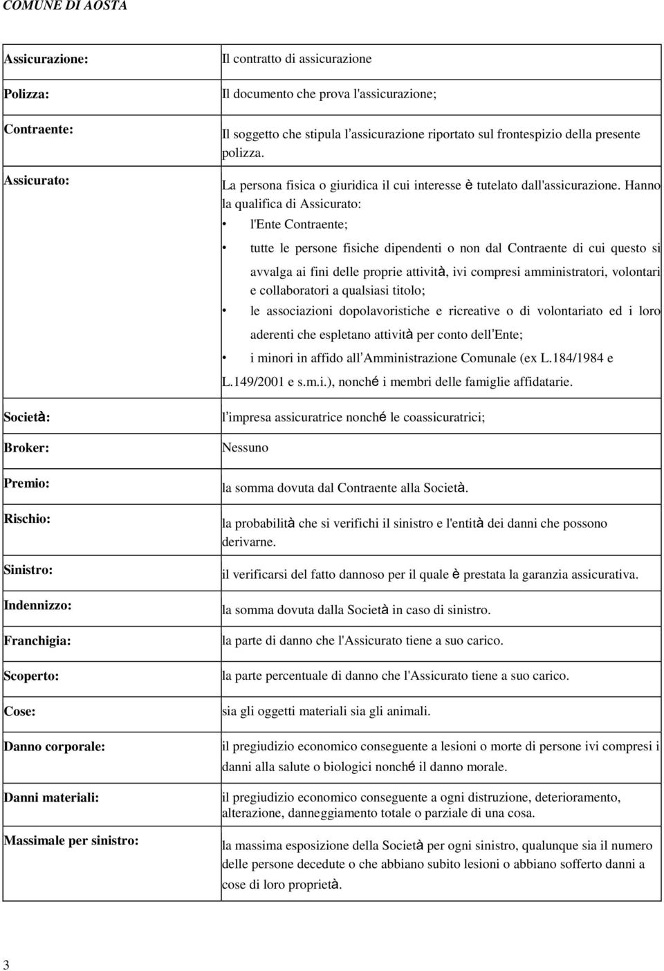 La persona fisica o giuridica il cui interesse è tutelato dall'assicurazione.