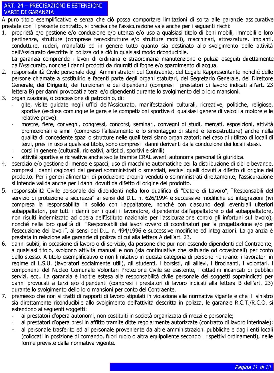 proprietà e/o gestione e/o conduzione e/o utenza e/o uso a qualsiasi titolo di beni mobili, immobili e loro pertinenze, strutture (comprese tensostrutture e/o strutture mobili), macchinari,