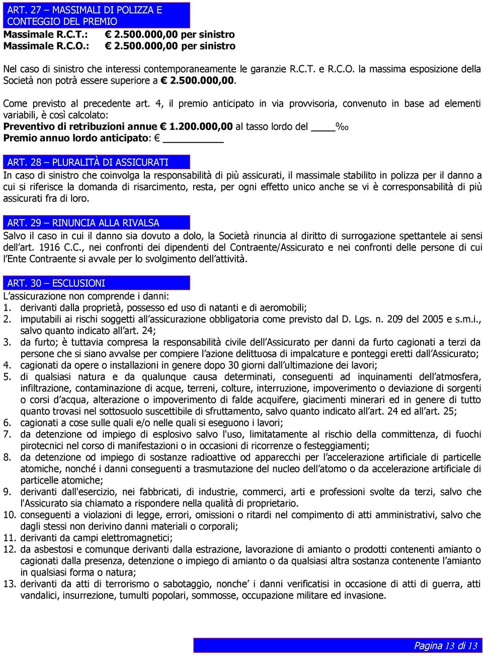 4, il premio anticipato in via provvisoria, convenuto in base ad elementi variabili, è così calcolato: Preventivo di retribuzioni annue 1.200.