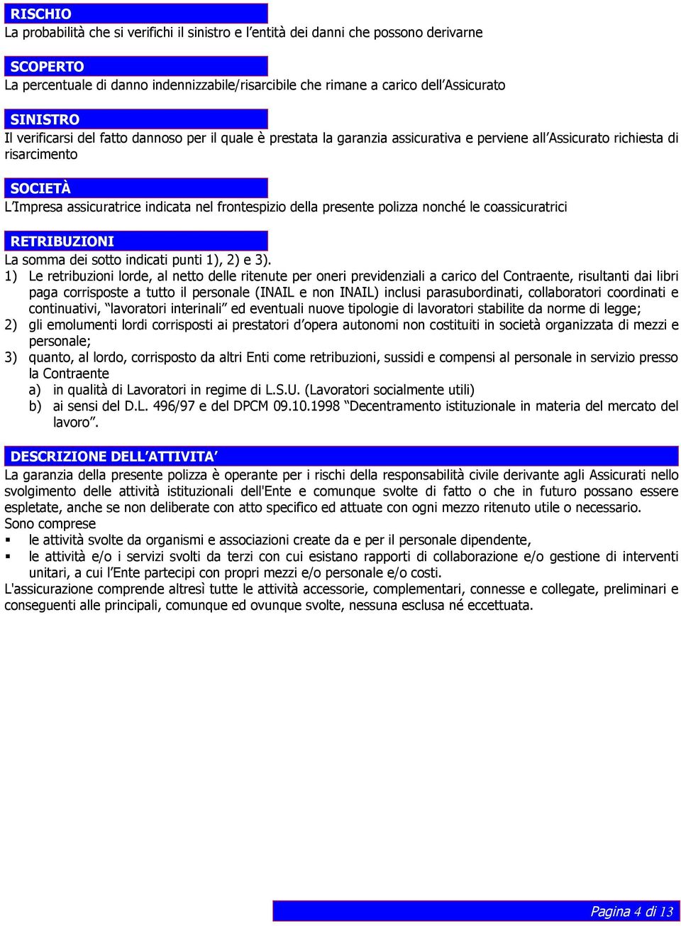 presente polizza nonché le coassicuratrici RETRIBUZIONI La somma dei sotto indicati punti 1), 2) e 3).