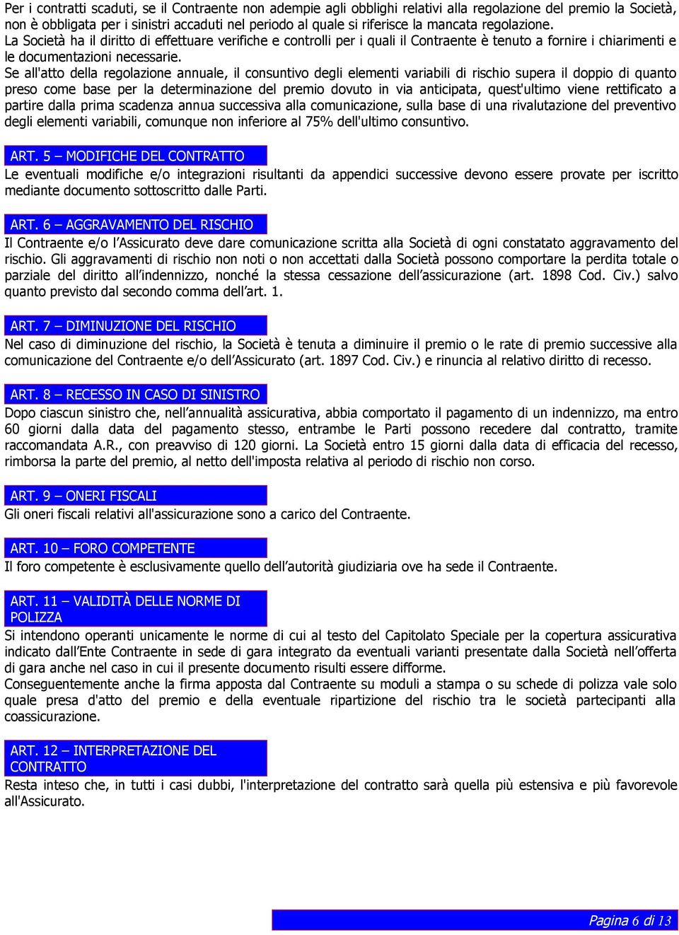 Se all'atto della regolazione annuale, il consuntivo degli elementi variabili di rischio supera il doppio di quanto preso come base per la determinazione del premio dovuto in via anticipata,