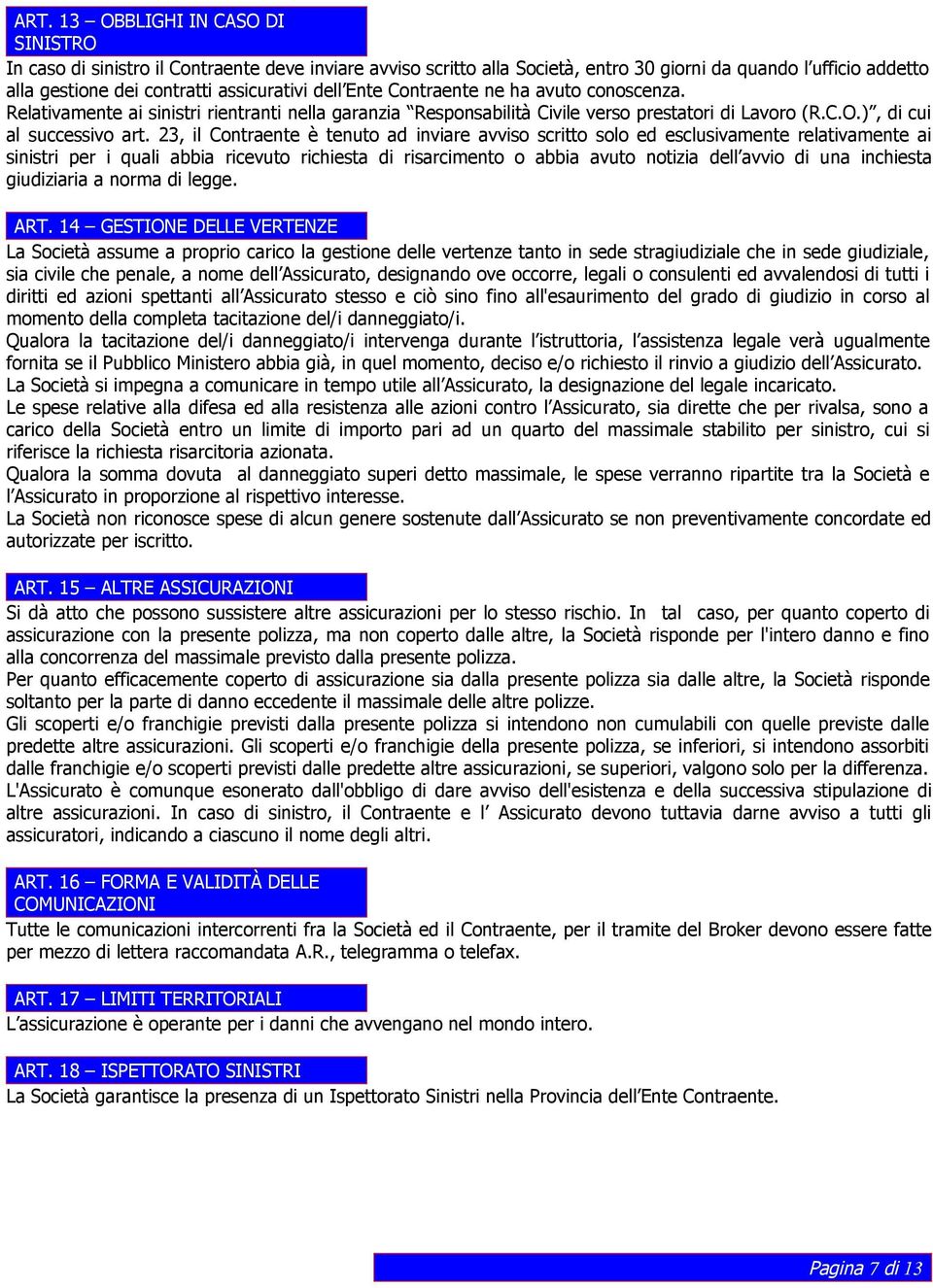 23, il Contraente è tenuto ad inviare avviso scritto solo ed esclusivamente relativamente ai sinistri per i quali abbia ricevuto richiesta di risarcimento o abbia avuto notizia dell avvio di una