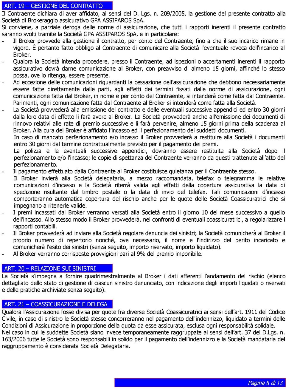 provvede alla gestione il contratto, per conto del Contraente, fino a che il suo incarico rimane in vigore.