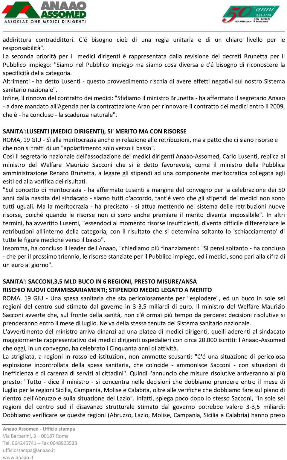 la specificità della categoria. Altrimenti - ha detto Lusenti - questo provvedimento rischia di avere effetti negativi sul nostro Sistema sanitario nazionale".