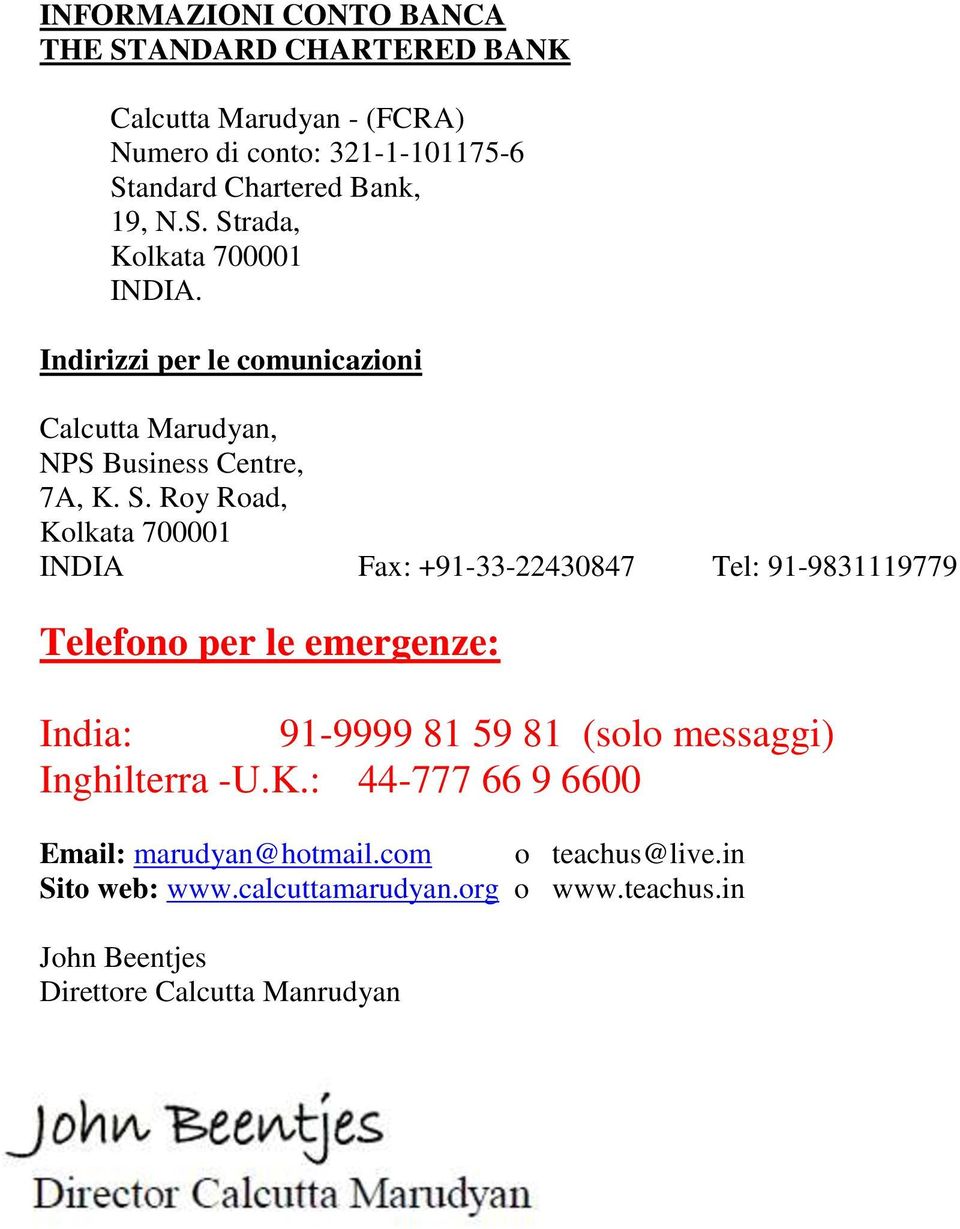 INDIA Fax: +91-33-22430847 Tel: 91-9831119779 Telefono per le emergenze: India: 91-9999 81 59 81 (solo messaggi) Inghilterra -U.K.