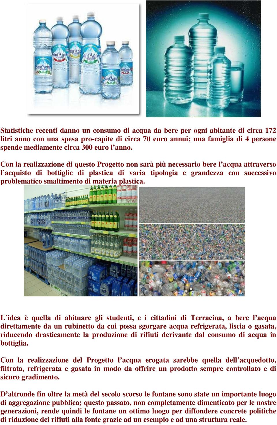Con la realizzazione di questo Progetto non sarà più necessario bere l acqua attraverso l acquisto di bottiglie di plastica di varia tipologia e grandezza con successivo problematico smaltimento di
