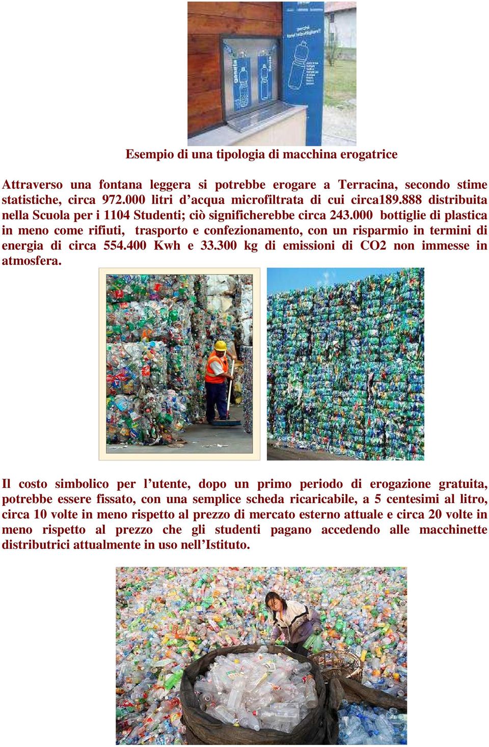 000 bottiglie di plastica in meno come rifiuti, trasporto e confezionamento, con un risparmio in termini di energia di circa 554.400 Kwh e 33.300 kg di emissioni di CO2 non immesse in atmosfera.