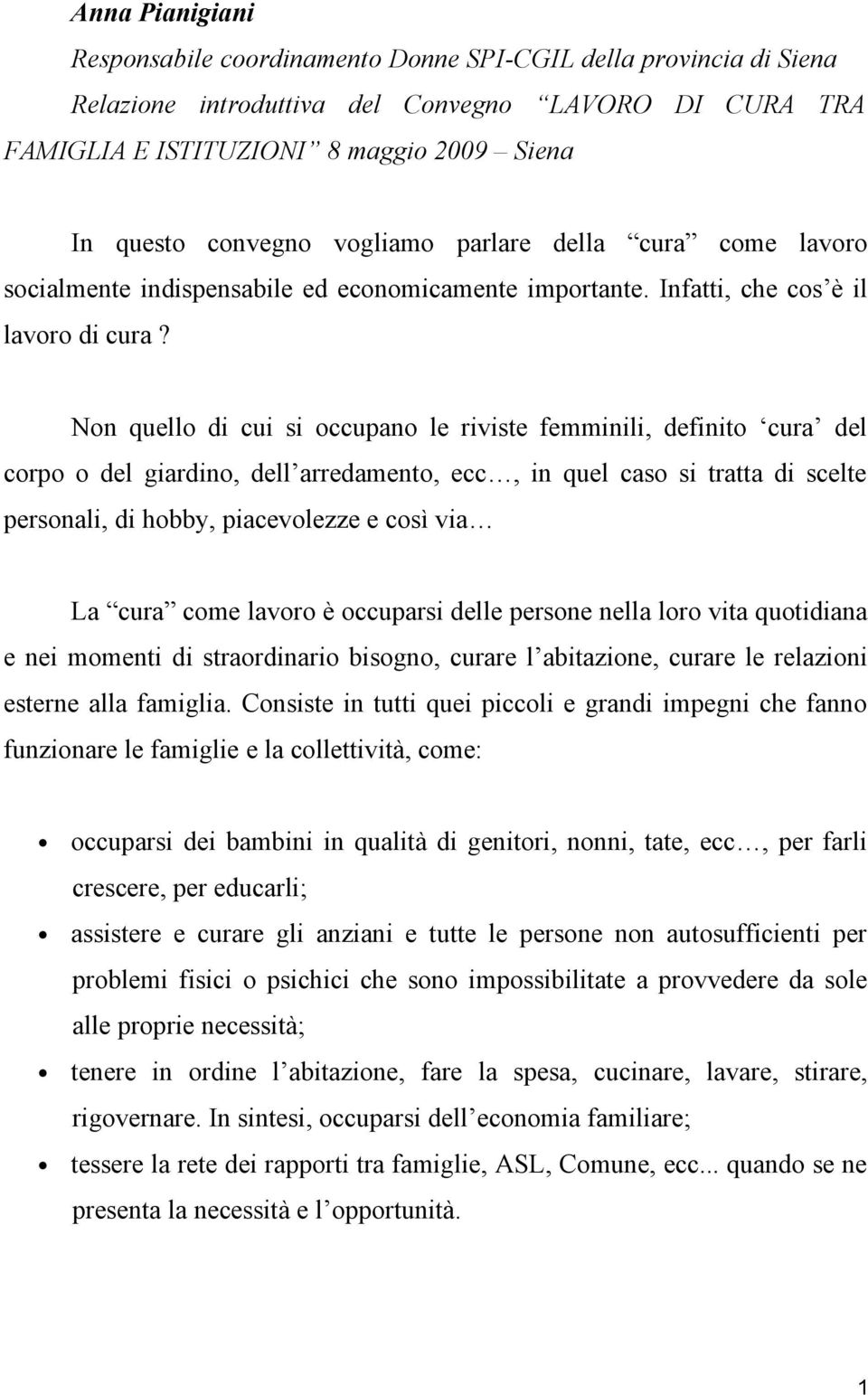 Non quello di cui si occupano le riviste femminili, definito cura del corpo o del giardino, dell arredamento, ecc, in quel caso si tratta di scelte personali, di hobby, piacevolezze e così via La