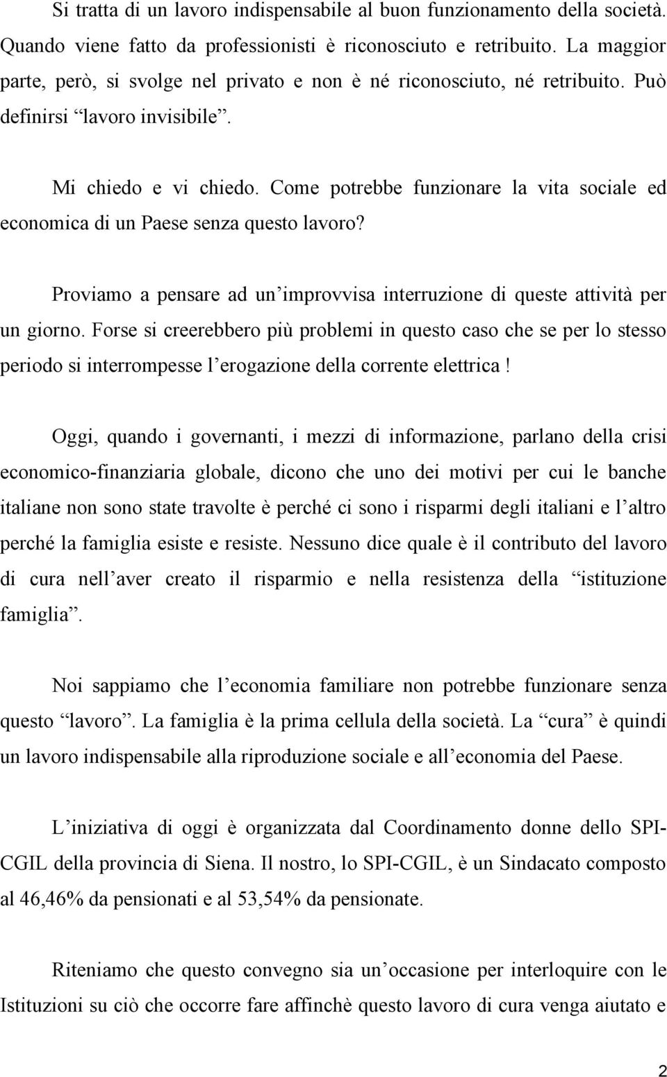 Come potrebbe funzionare la vita sociale ed economica di un Paese senza questo lavoro? Proviamo a pensare ad un improvvisa interruzione di queste attività per un giorno.