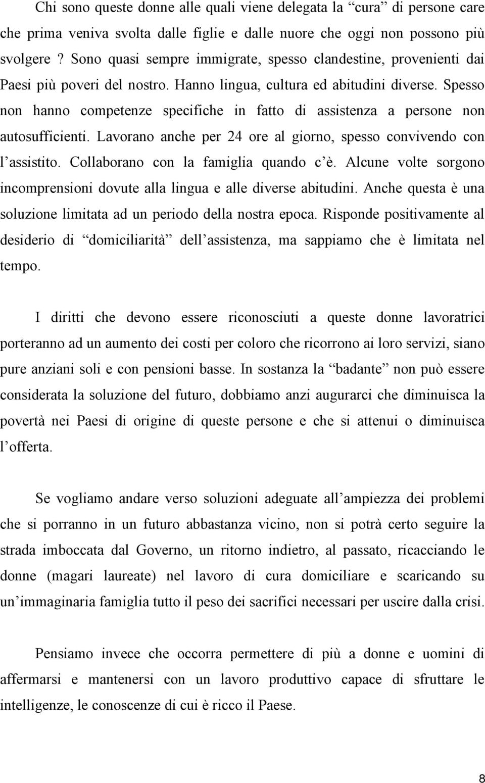 Spesso non hanno competenze specifiche in fatto di assistenza a persone non autosufficienti. Lavorano anche per 24 ore al giorno, spesso convivendo con l assistito.