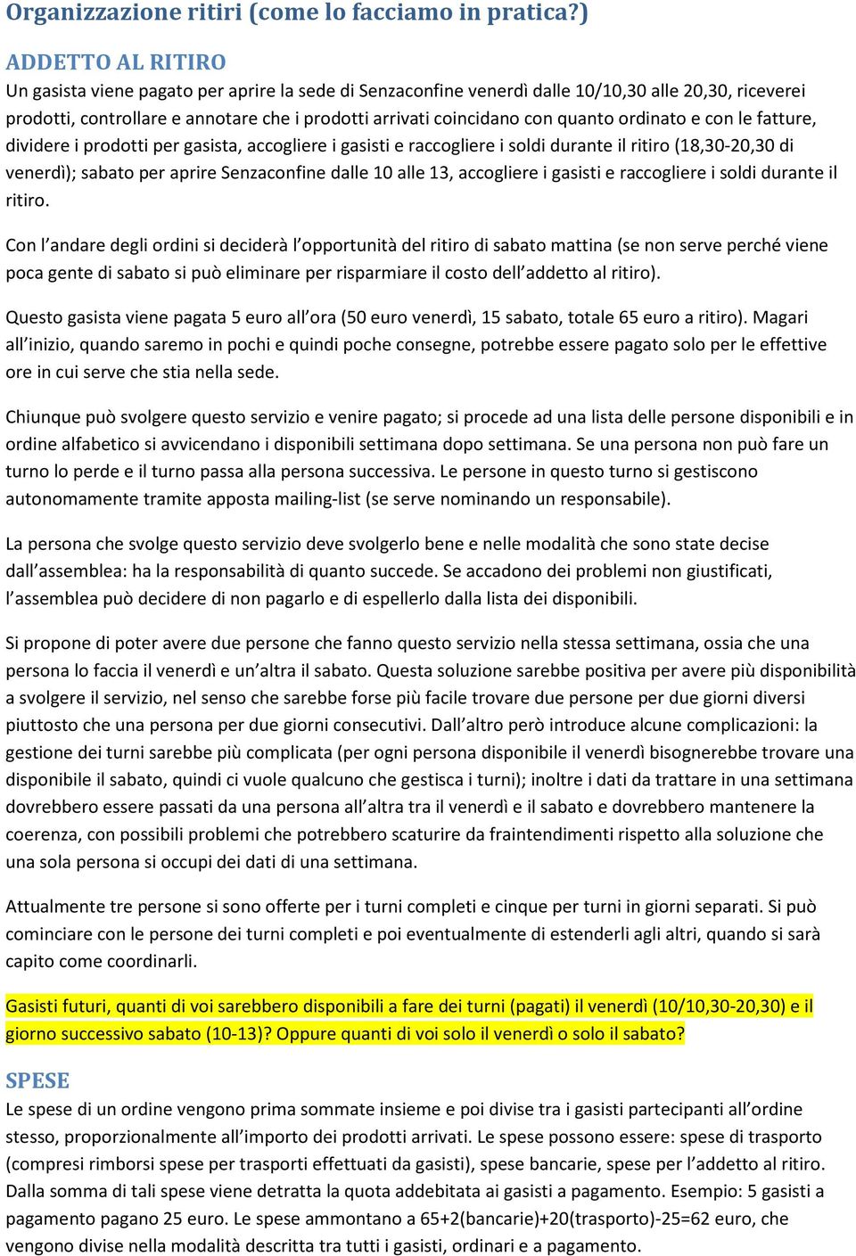 quanto ordinato e con le fatture, dividere i prodotti per gasista, accogliere i gasisti e raccogliere i soldi durante il ritiro (18,30-20,30 di venerdì); sabato per aprire Senzaconfine dalle 10 alle