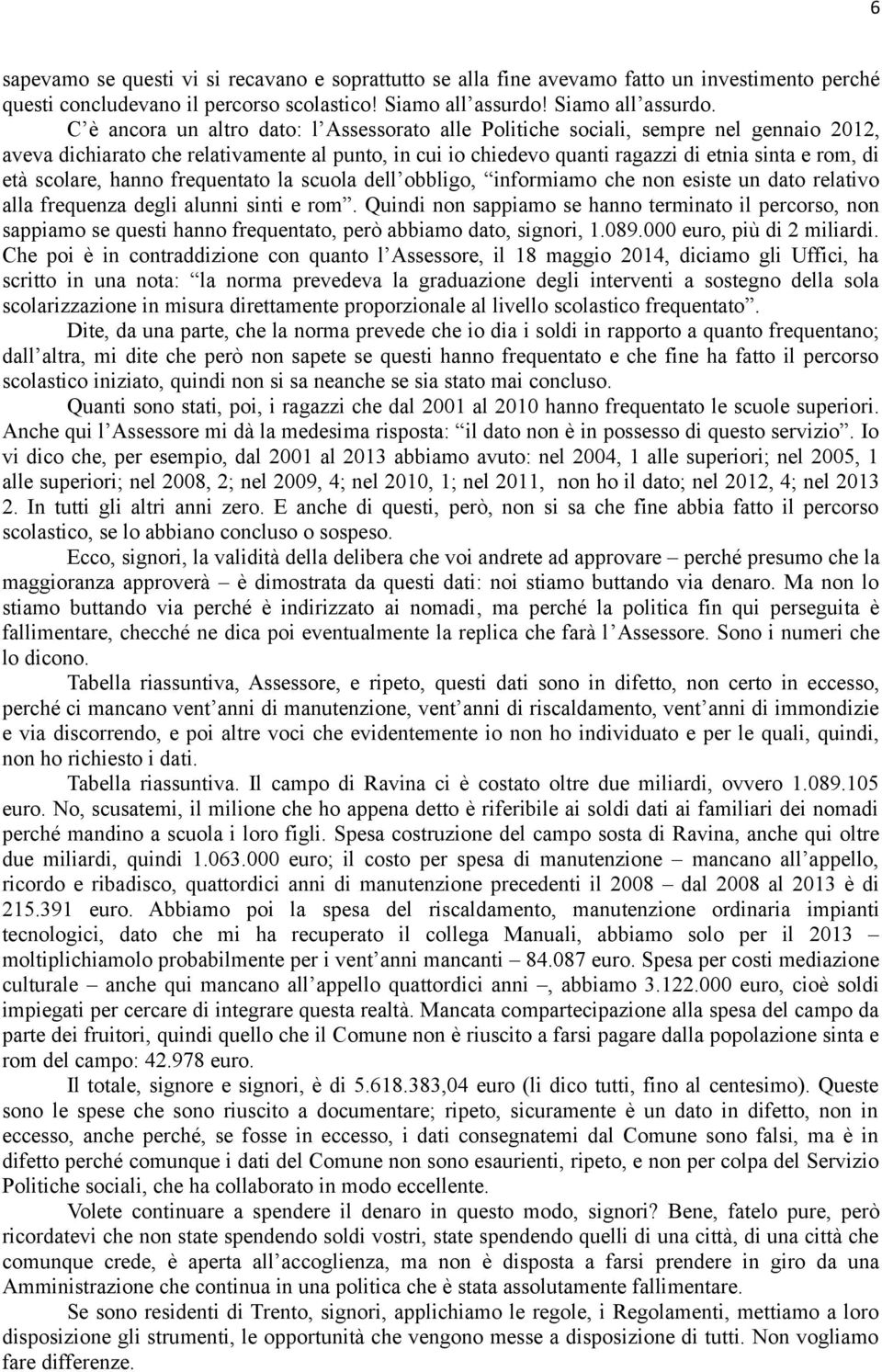 C è ancora un altro dato: l Assessorato alle Politiche sociali, sempre nel gennaio 2012, aveva dichiarato che relativamente al punto, in cui io chiedevo quanti ragazzi di etnia sinta e rom, di età