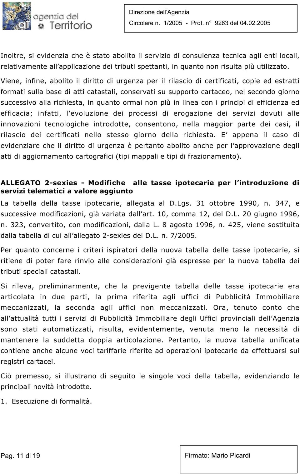 alla richiesta, in quanto ormai non più in linea con i principi di efficienza ed efficacia; infatti, l evoluzione dei processi di erogazione dei servizi dovuti alle innovazioni tecnologiche