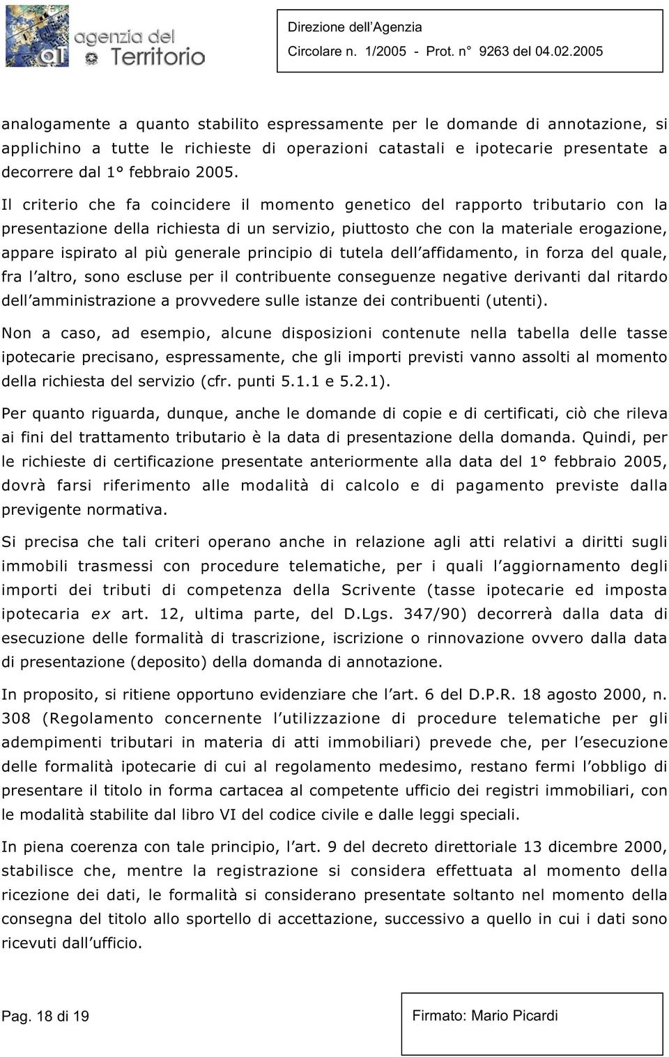 generale principio di tutela dell affidamento, in forza del quale, fra l altro, sono escluse per il contribuente conseguenze negative derivanti dal ritardo dell amministrazione a provvedere sulle