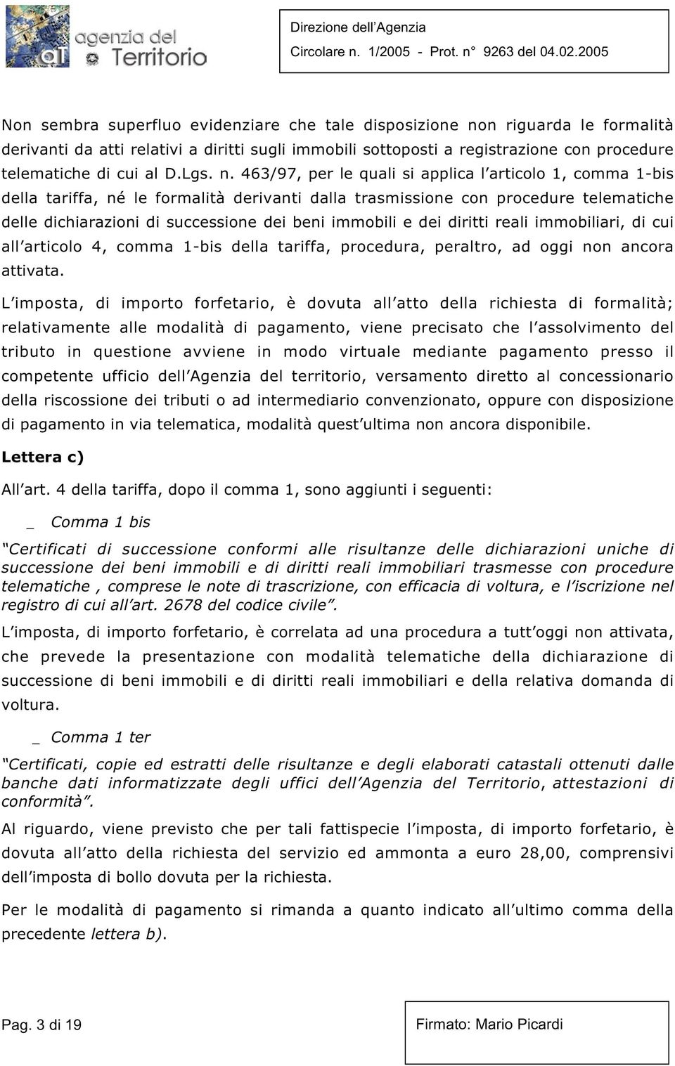 463/97, per le quali si applica l articolo 1, comma 1-bis della tariffa, né le formalità derivanti dalla trasmissione con procedure telematiche delle dichiarazioni di successione dei beni immobili e