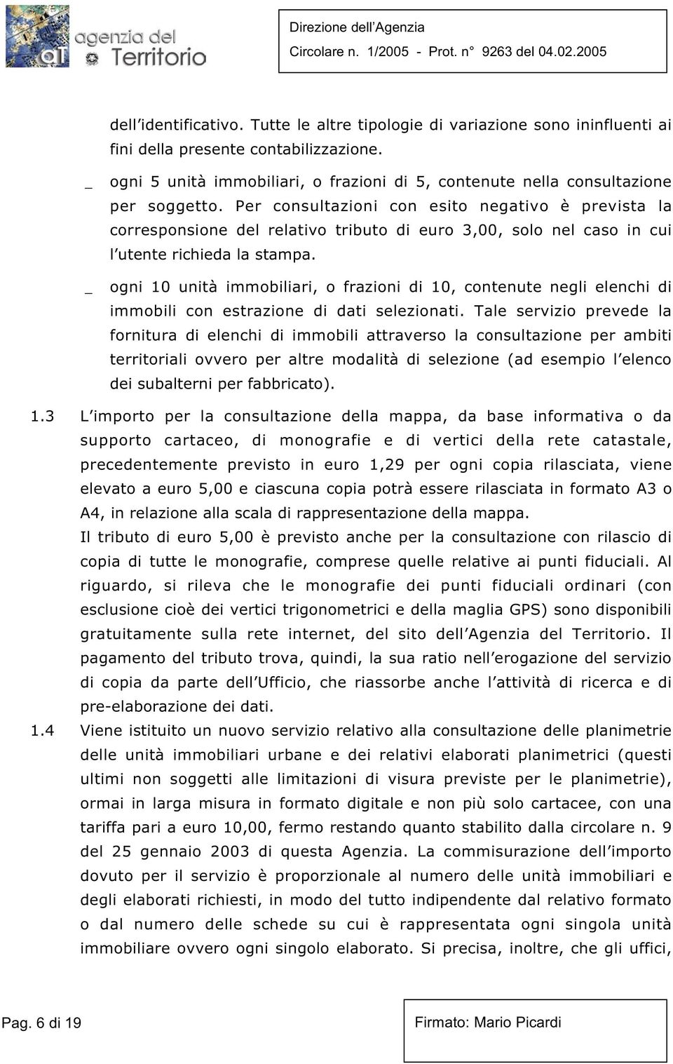 Per consultazioni con esito negativo è prevista la corresponsione del relativo tributo di euro 3,00, solo nel caso in cui l utente richieda la stampa.