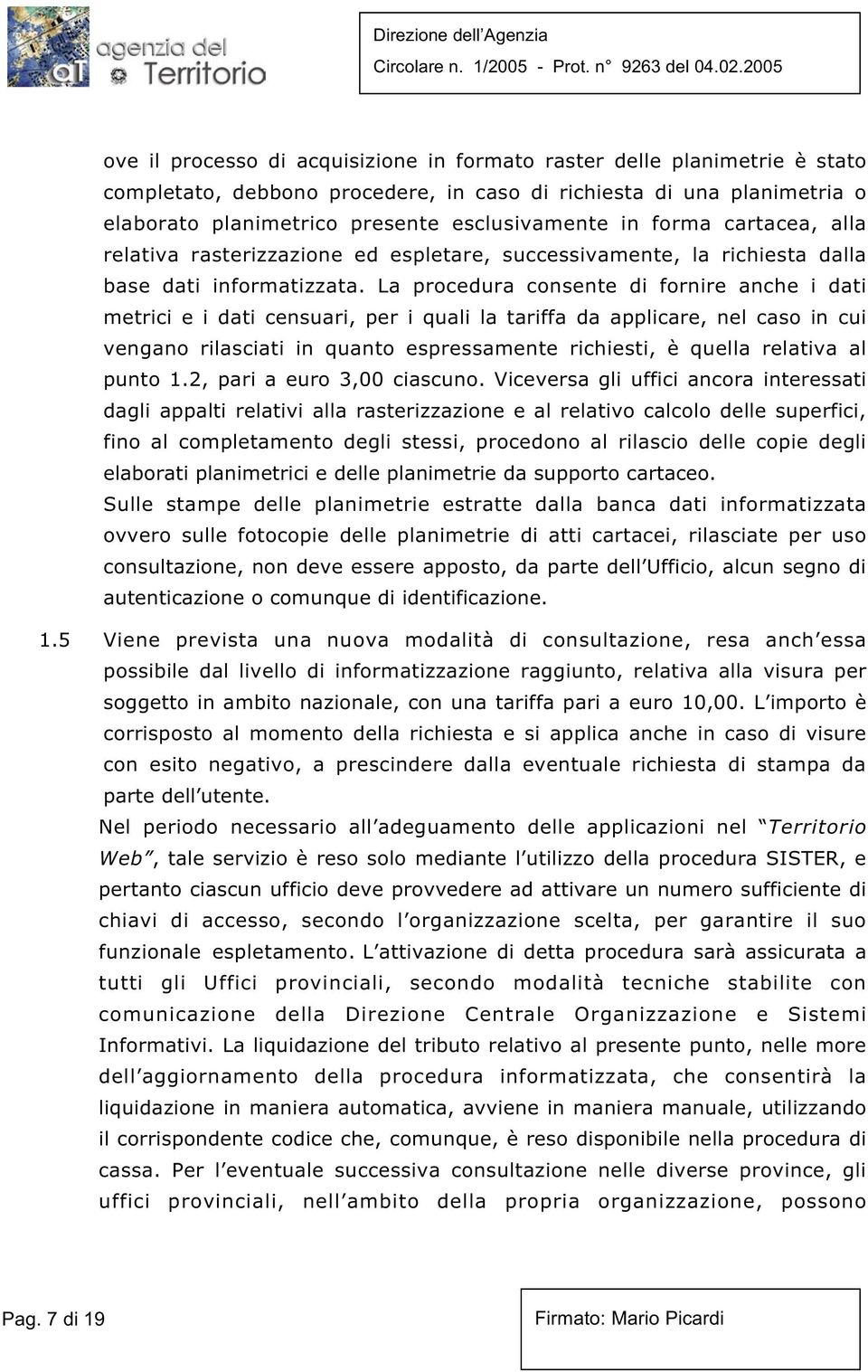 La procedura consente di fornire anche i dati metrici e i dati censuari, per i quali la tariffa da applicare, nel caso in cui vengano rilasciati in quanto espressamente richiesti, è quella relativa