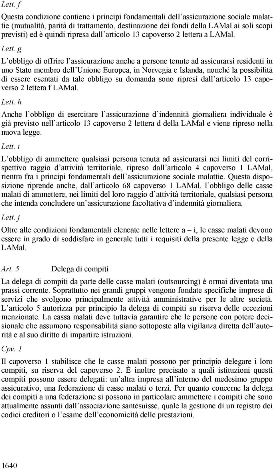 g L obbligo di offrire l assicurazione anche a persone tenute ad assicurarsi residenti in uno Stato membro dell Unione Europea, in Norvegia e Islanda, nonché la possibilità di essere esentati da tale