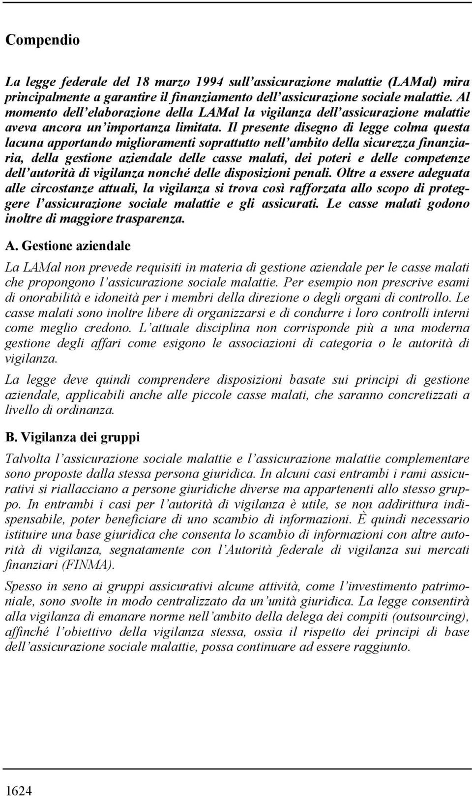 Il presente disegno di legge colma questa lacuna apportando miglioramenti soprattutto nell ambito della sicurezza finanziaria, della gestione aziendale delle casse malati, dei poteri e delle