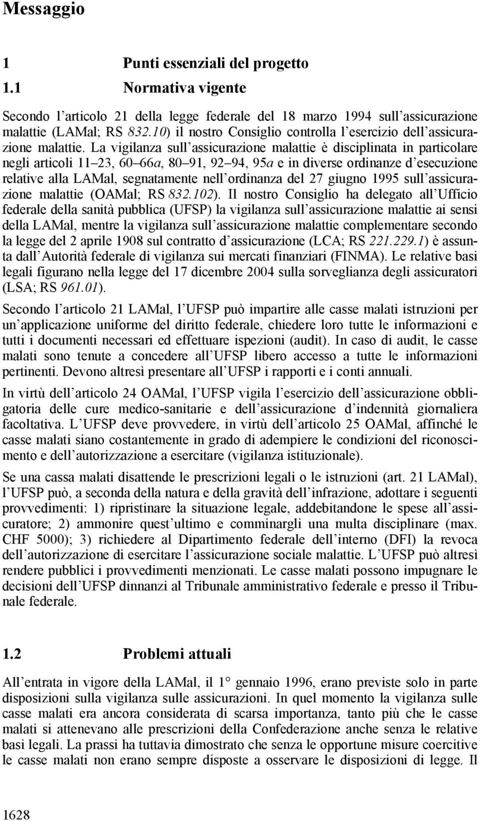 La vigilanza sull assicurazione malattie è disciplinata in particolare negli articoli 11 23, 60 66a, 80 91, 92 94, 95a e in diverse ordinanze d esecuzione relative alla LAMal, segnatamente nell