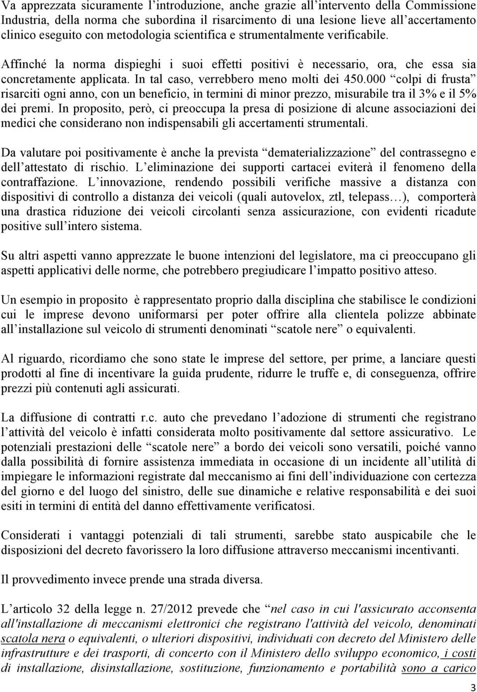 In tal caso, verrebbero meno molti dei 450.000 colpi di frusta risarciti ogni anno, con un beneficio, in termini di minor prezzo, misurabile tra il 3% e il 5% dei premi.