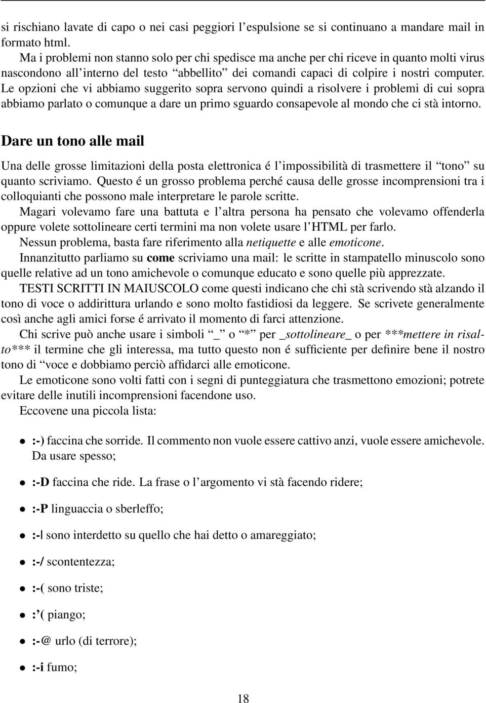 Le opzioni che vi abbiamo suggerito sopra servono quindi a risolvere i problemi di cui sopra abbiamo parlato o comunque a dare un primo sguardo consapevole al mondo che ci stà intorno.