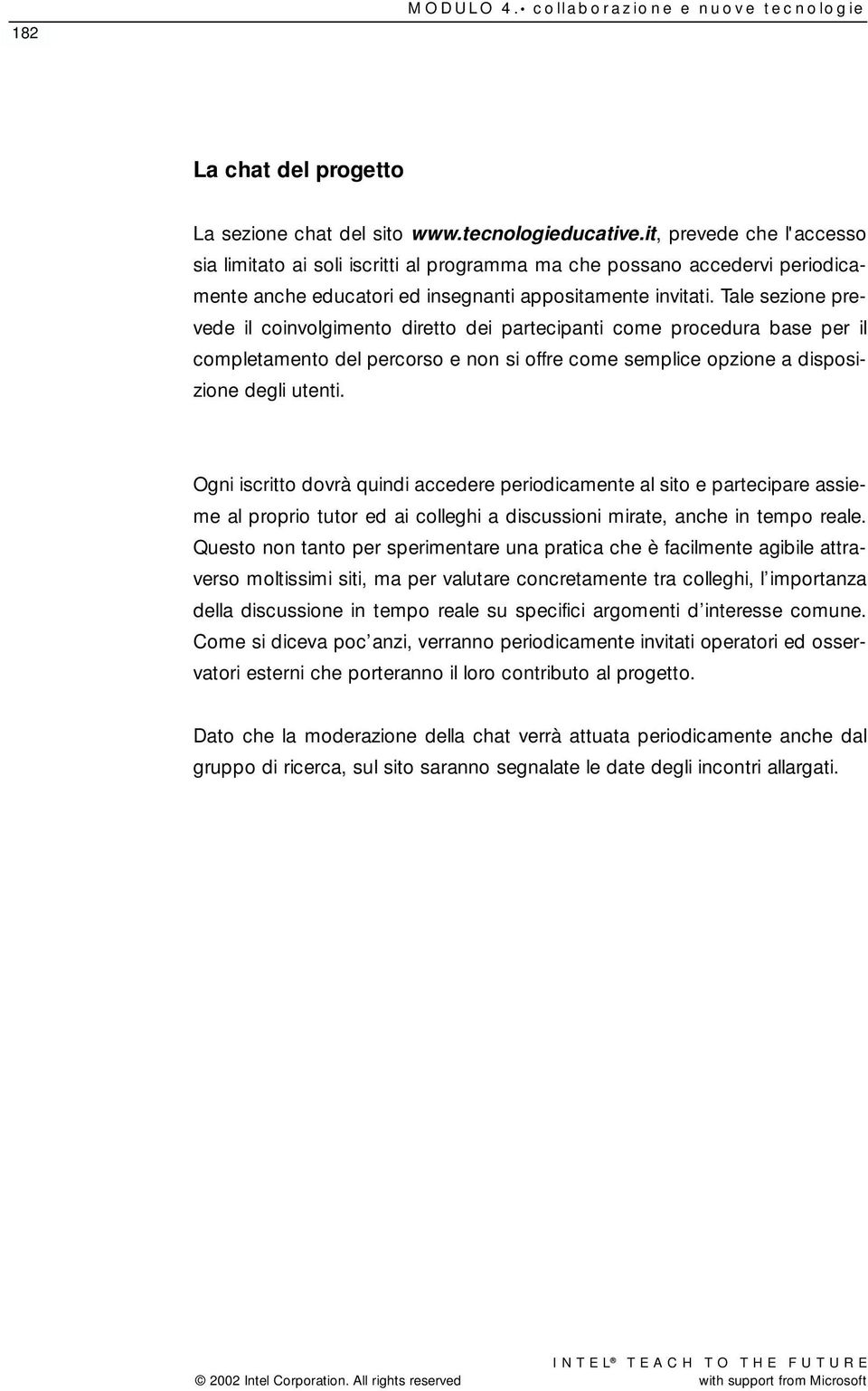 Tale sezione prevede il coinvolgimento diretto dei partecipanti come procedura base per il completamento del percorso e non si offre come semplice opzione a disposizione degli utenti.