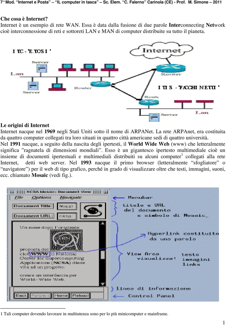 Le origini di Internet Internet nacque nel 1969 negli Stati Uniti sotto il nome di ARPANet.