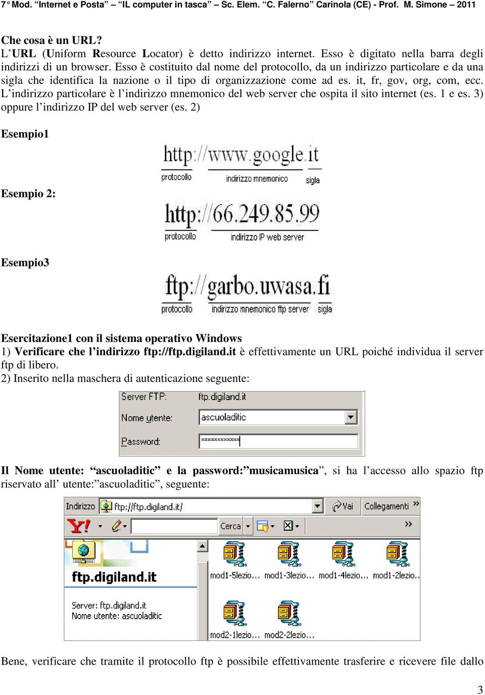 L indirizzo particolare è l indirizzo mnemonico del web server che ospita il sito internet (es. 1 e es. 3) oppure l indirizzo IP del web server (es.