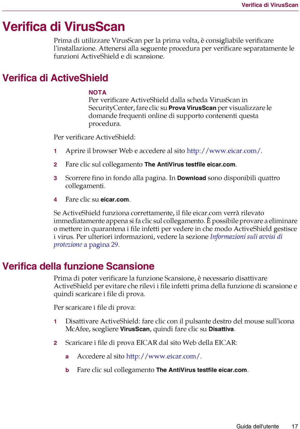 Verifica di ActiveShield NOTA Per verificare ActiveShield dalla scheda VirusScan in SecurityCenter, fare clic su Prova VirusScan per visualizzare le domande frequenti online di supporto contenenti