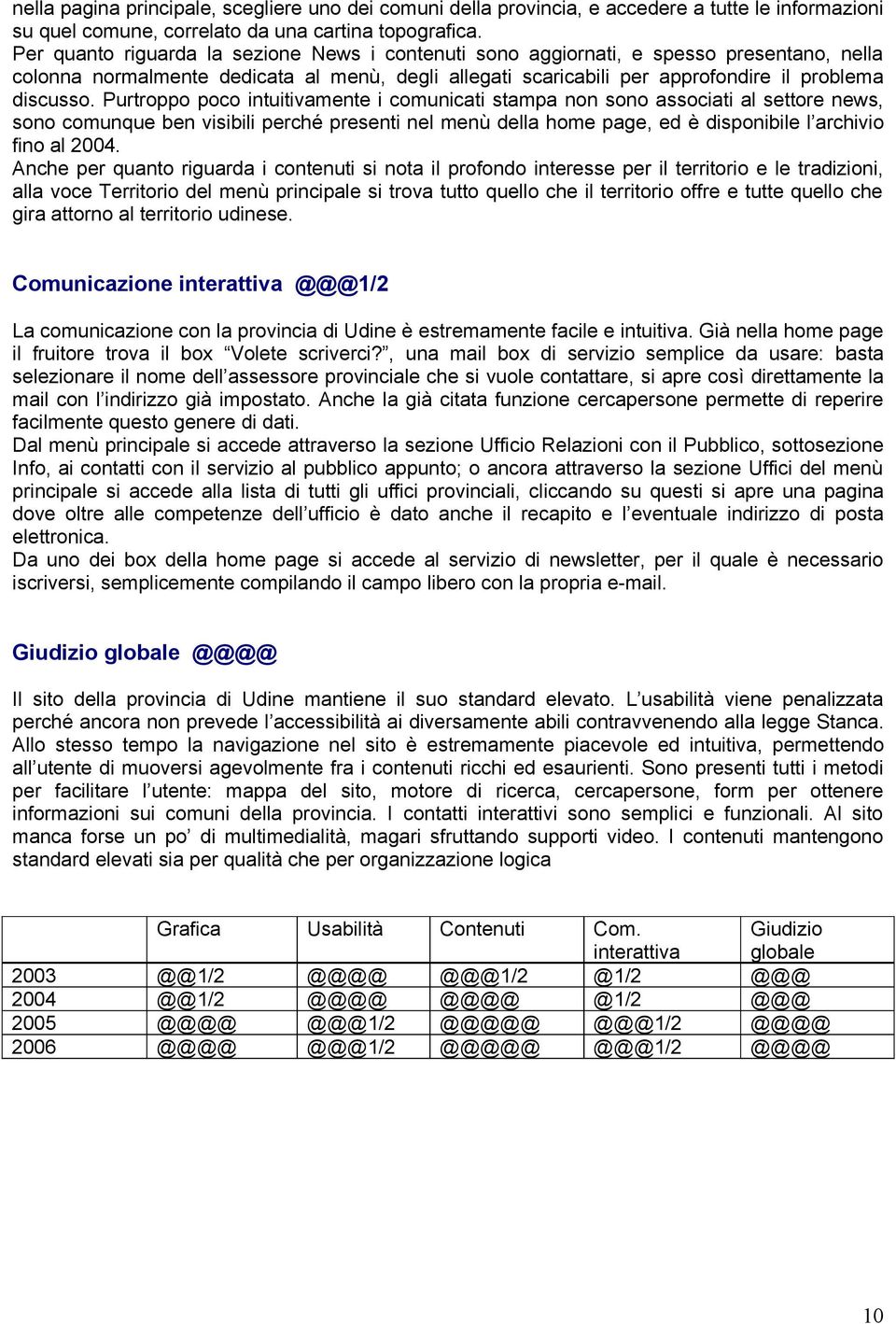 Purtroppo poco intuitivamente i comunicati stampa non sono associati al settore news, sono comunque ben visibili perché presenti nel menù della home page, ed è disponibile l archivio fino al 2004.