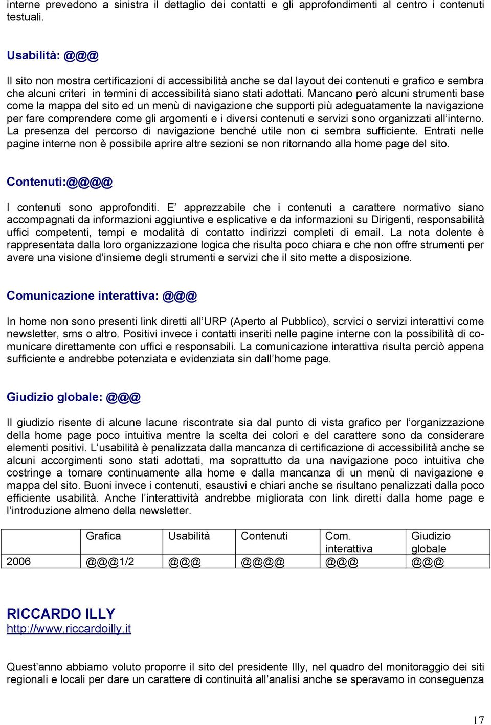 Mancano però alcuni strumenti base come la mappa del sito ed un menù di navigazione che supporti più adeguatamente la navigazione per fare comprendere come gli argomenti e i diversi contenuti e